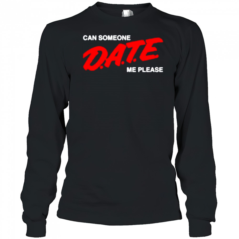 Can someone date me please shirt Long Sleeved