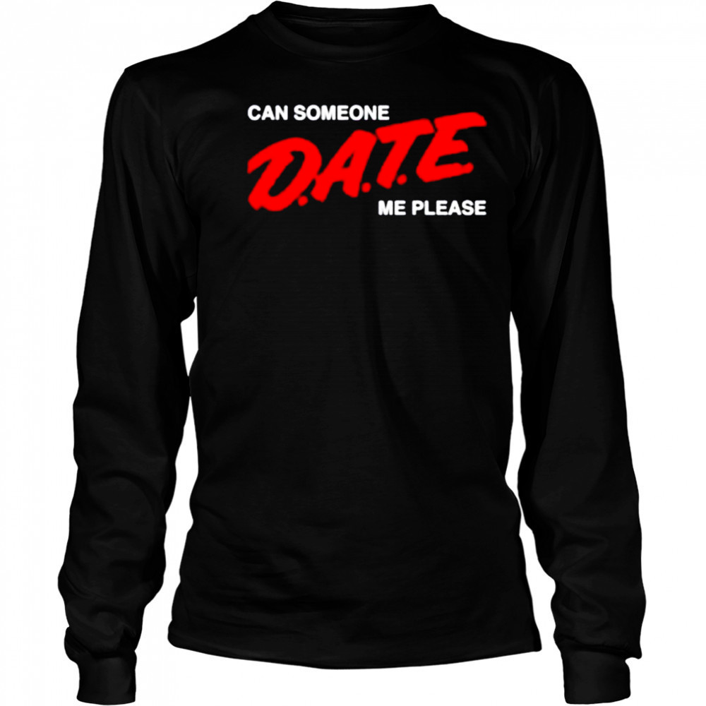 Can someone date me please shirt Long Sleeved