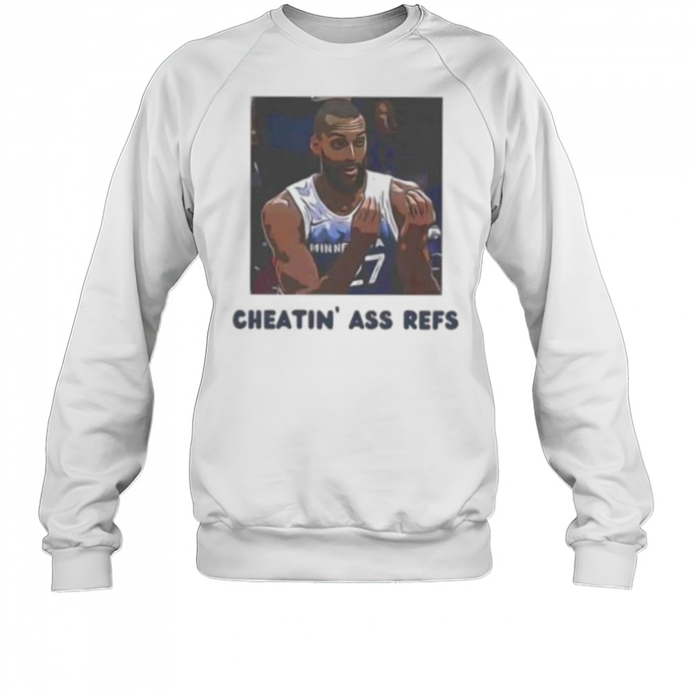 Cheatin ass refs Rudy Gobert Minnesota Timberwolves shirt Sweatshirt