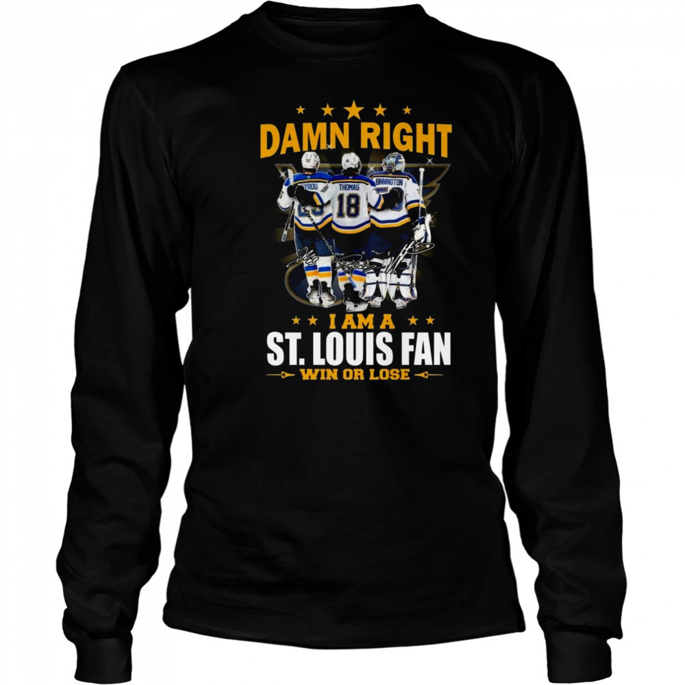 Damn Right I Am A St. Louis Blues Win Or Lose Signatures 2025 Shirt Long Sleeved
