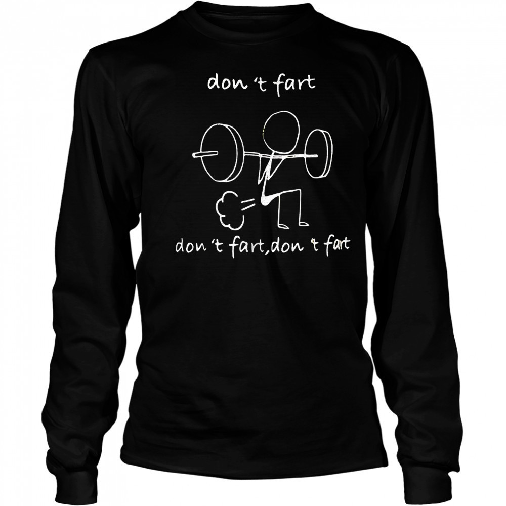 Don’t fart don’t fart don’t fart shirt Long Sleeved