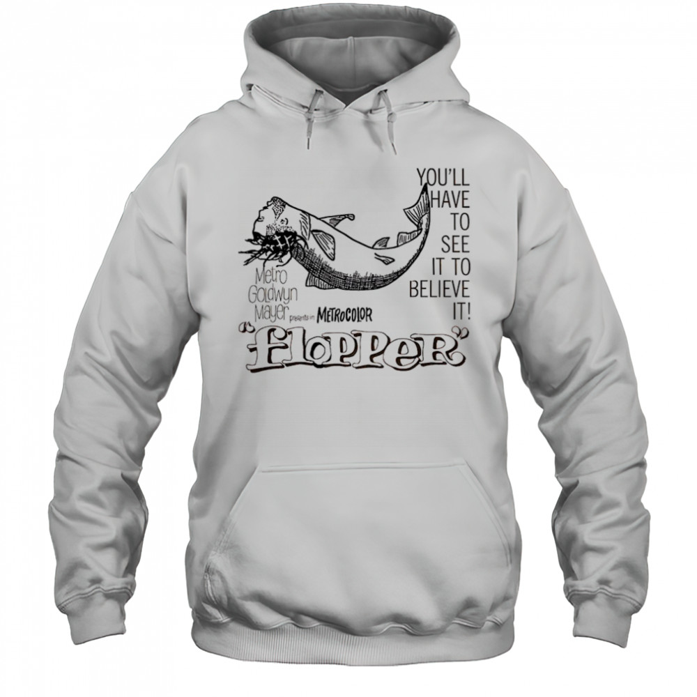 Flopper you’ll have to see it to believe it shirt Hoodie