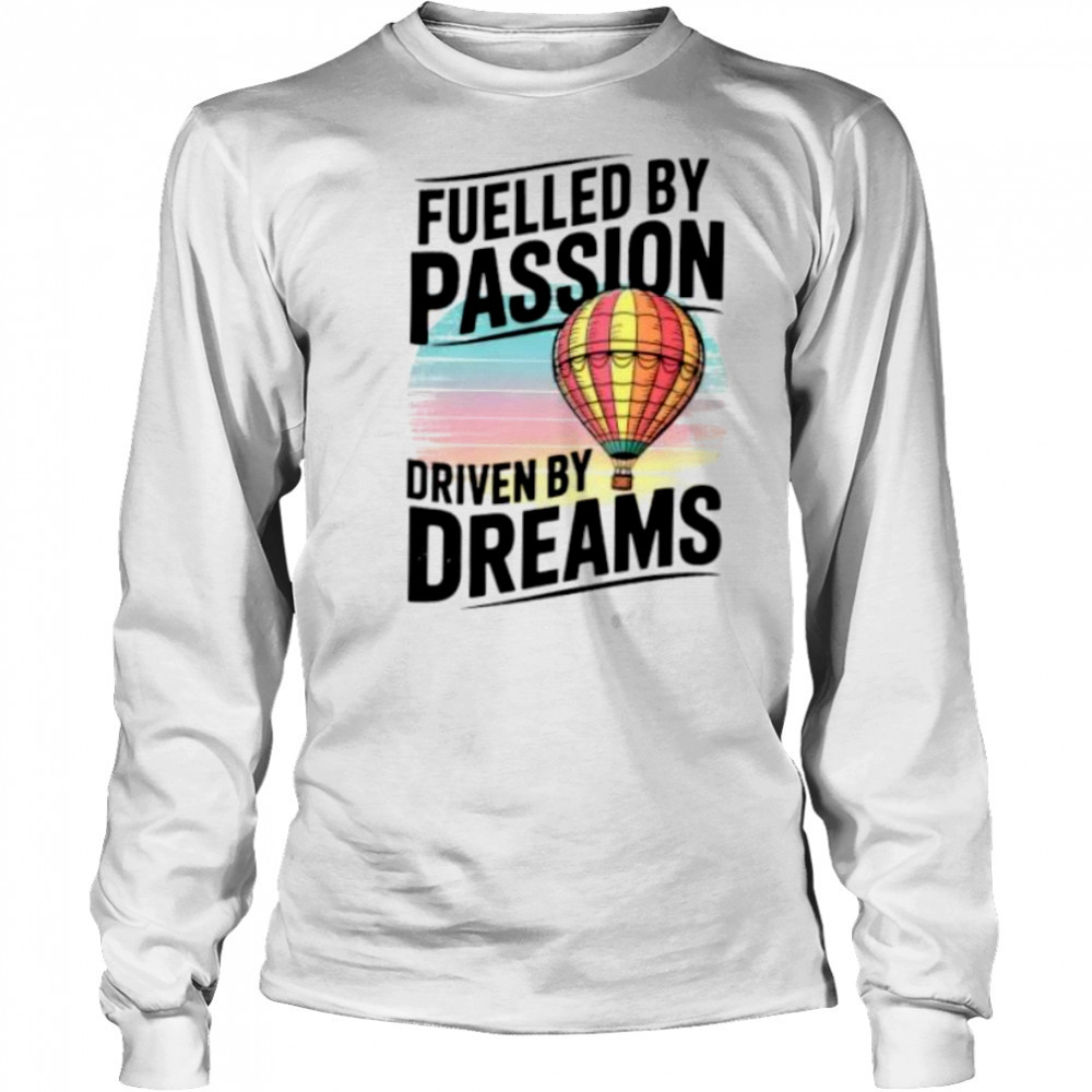 Fuelled by passion driven by dreams shirt Long Sleeved
