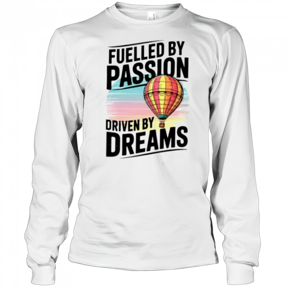 Fuelled by passion driven by dreams shirt Long Sleeved