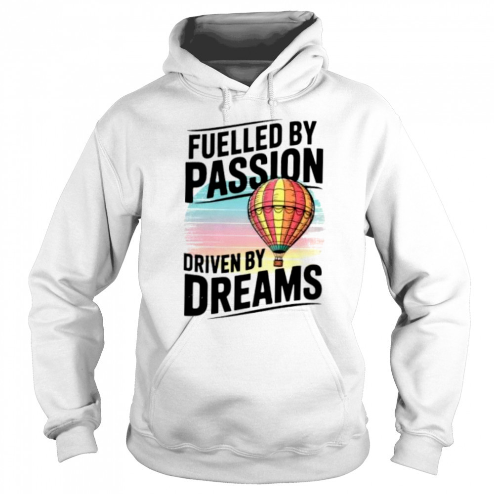 Fuelled by passion driven by dreams shirt Sweatshirt