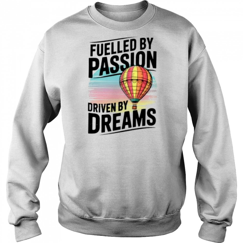 Fuelled by passion driven by dreams shirt Hoodie