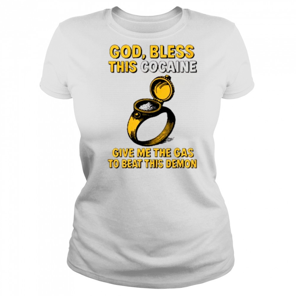 God Bless This Cocaine Give Me The Gas To Beat This Demon t-shirt Women's T-shirt