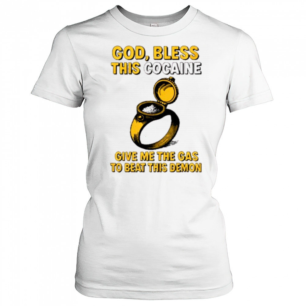 God Bless This Cocaine Give Me The Gas To Beat This Demon t-shirt Women's T-shirt