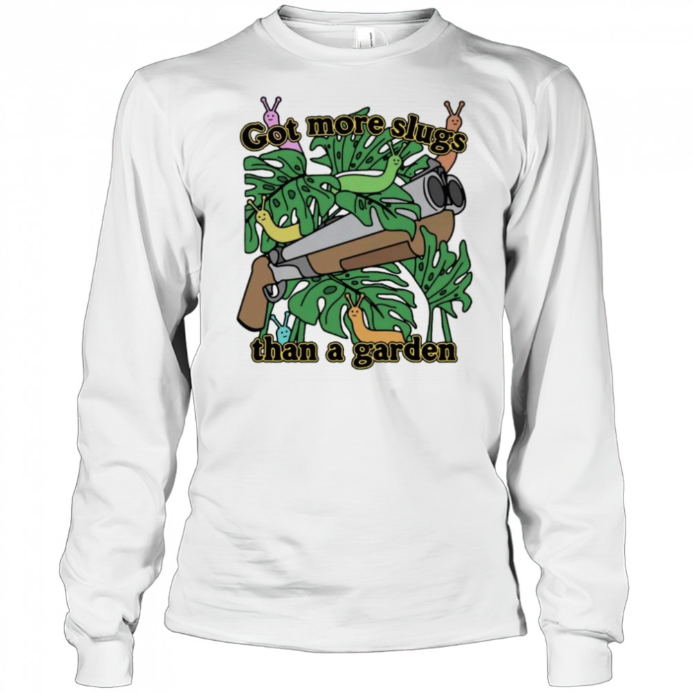 Got More Slugs Than A Garden Shirt Long Sleeved
