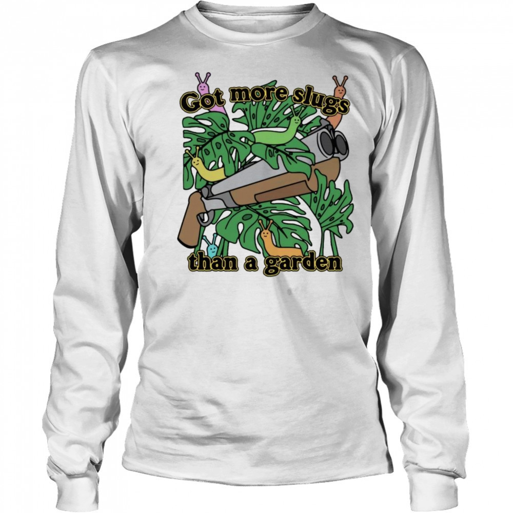 Got More Slugs Than A Garden Shirt Long Sleeved
