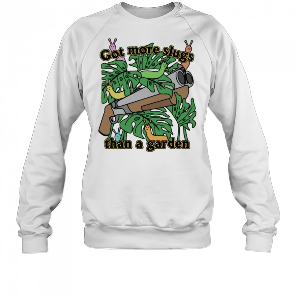 Got More Slugs Than A Garden Shirt Sweatshirt