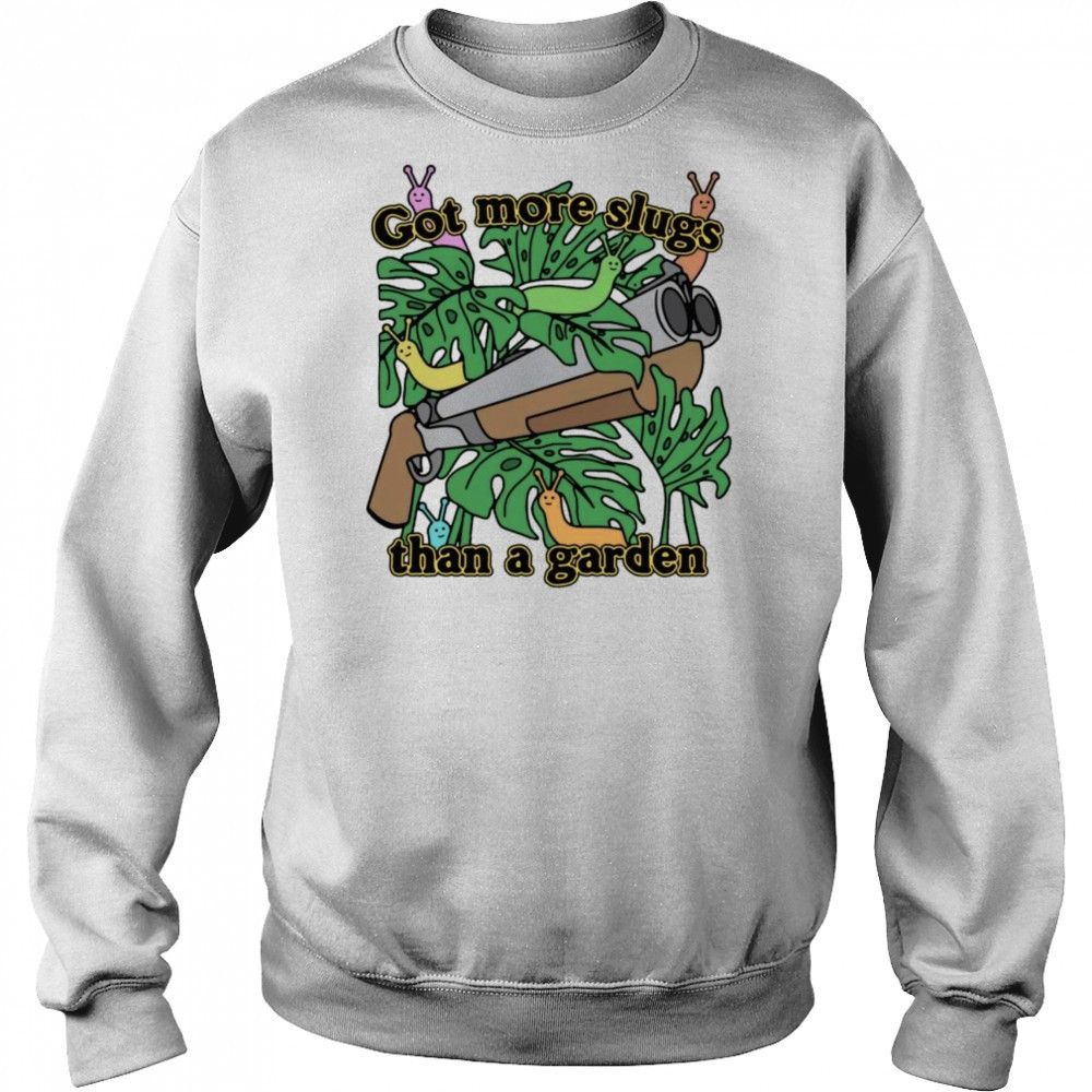 Got More Slugs Than A Garden Shirt Hoodie
