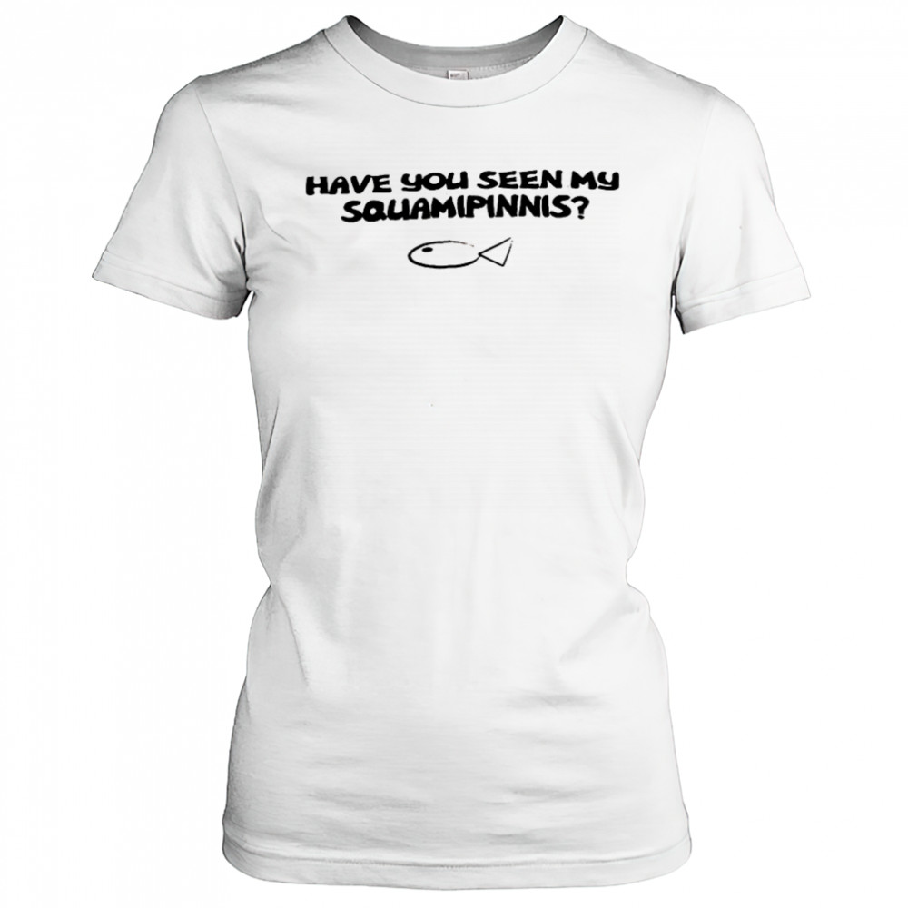 Have you seen my squamipinnis shirt Women's T-shirt