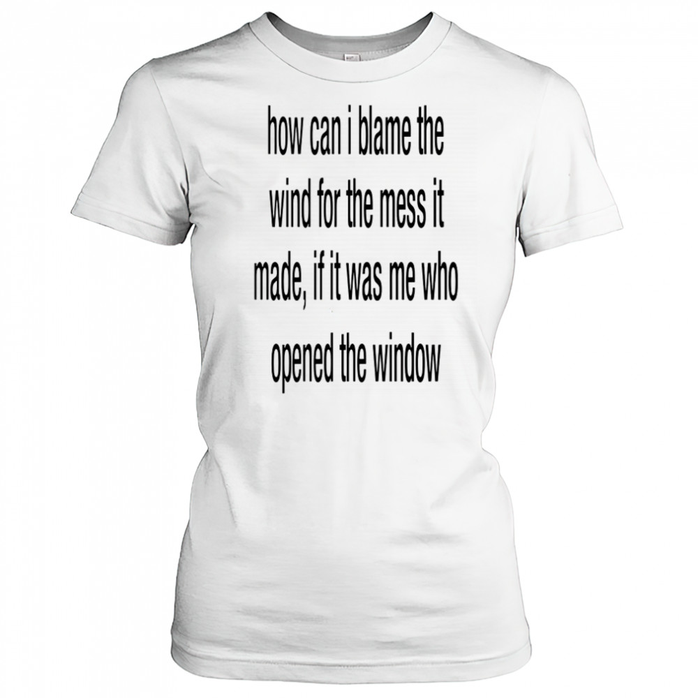 How can i blame the wind for the mess it made shirt Women's T-shirt