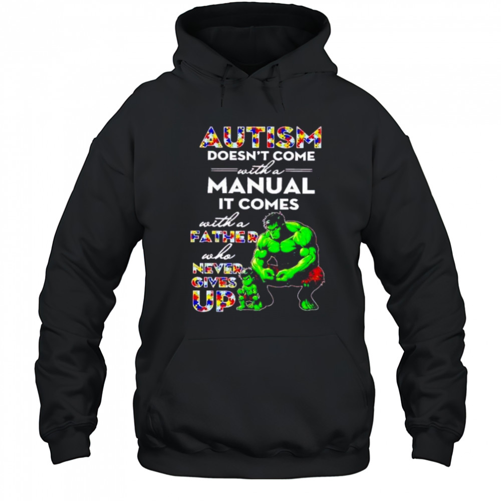 Hulk and son autism doesn’t come with a manual it comes never give up shirt Hoodie
