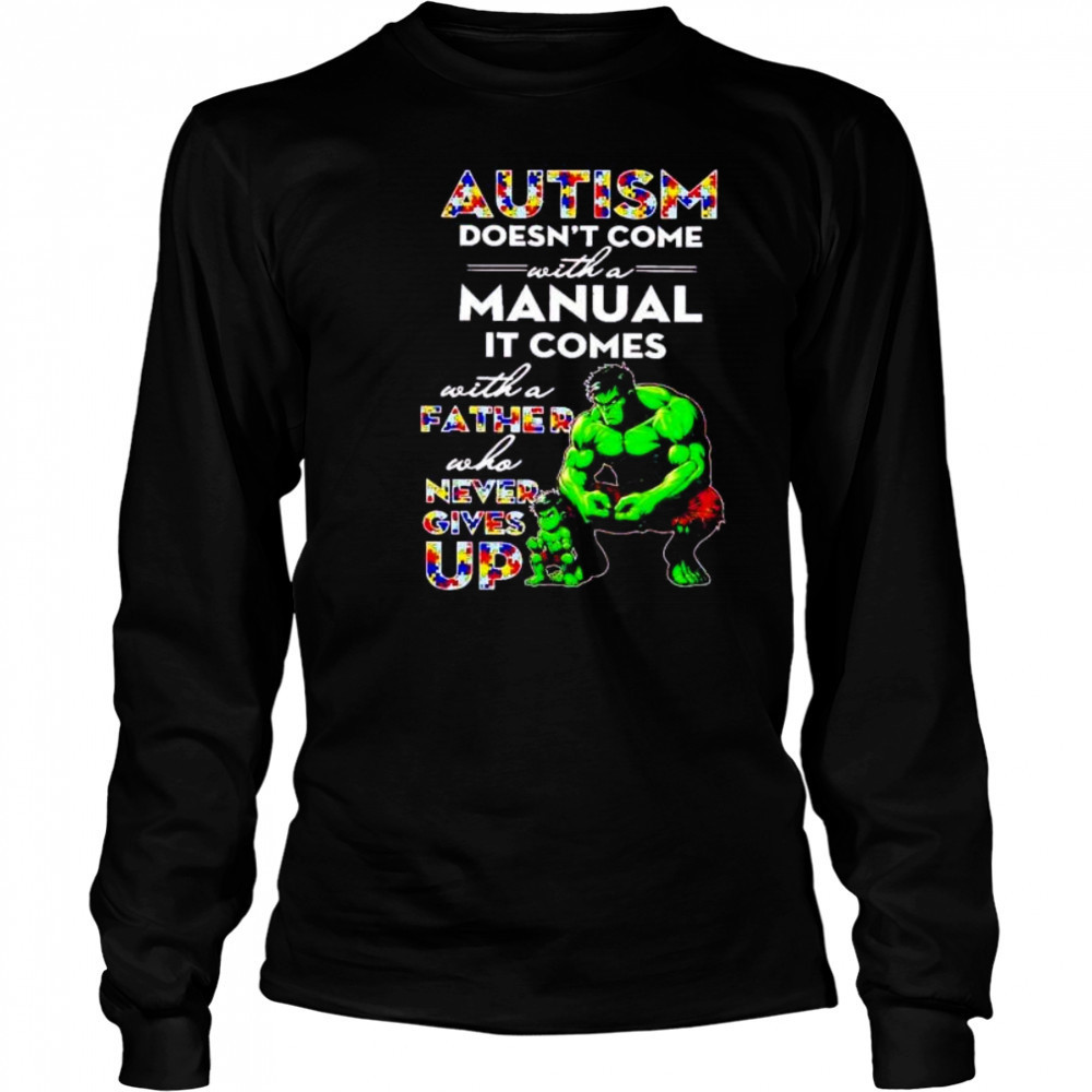 Hulk and son autism doesn’t come with a manual it comes never give up shirt Long Sleeved