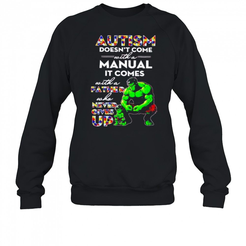 Hulk and son autism doesn’t come with a manual it comes never give up shirt Sweatshirt