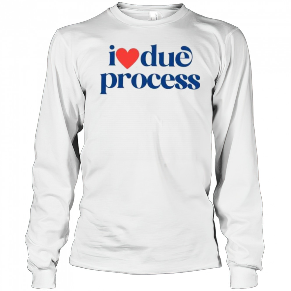I love due process shirt Long Sleeved