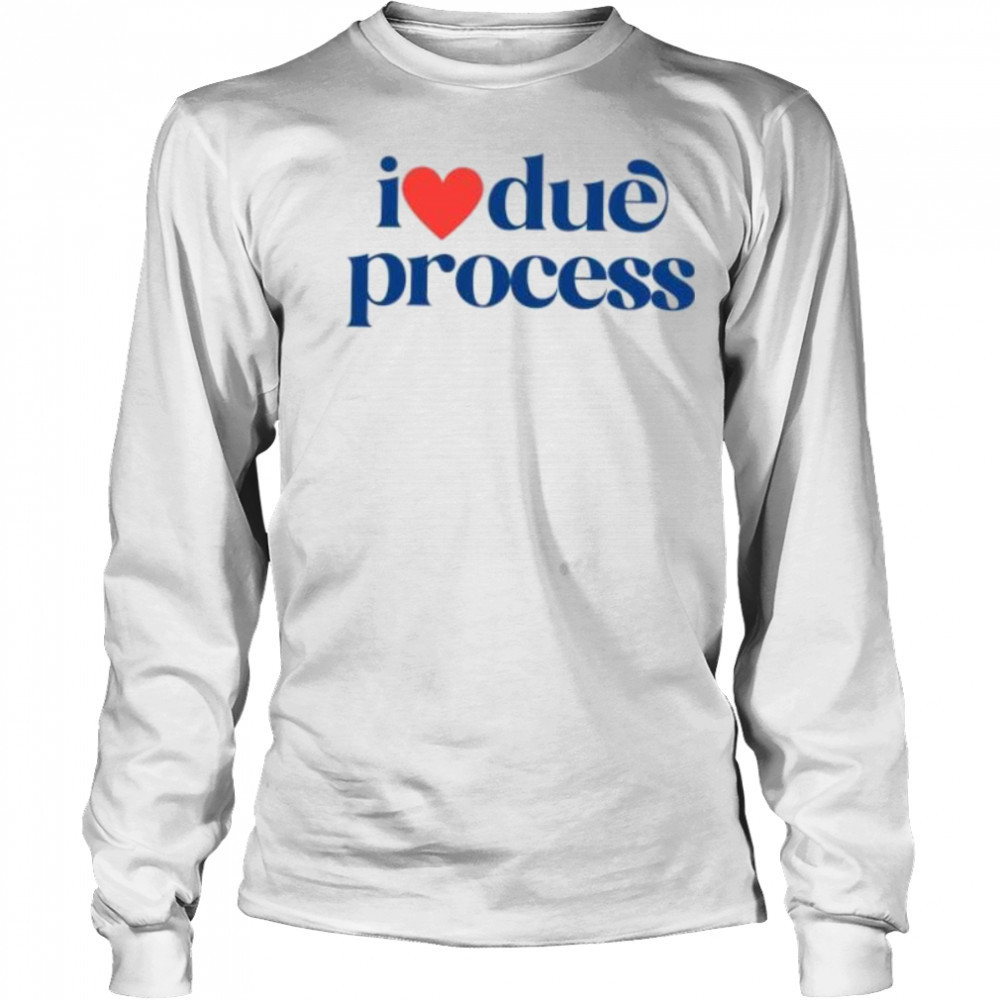 I love due process shirt Long Sleeved