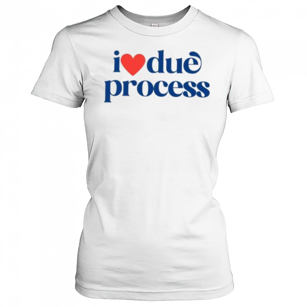 I love due process shirt Women's T-shirt