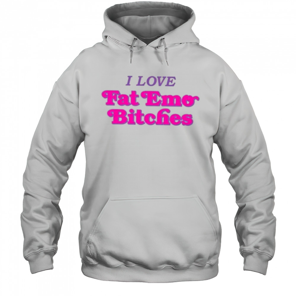 I love fat emo bitches shirt Hoodie