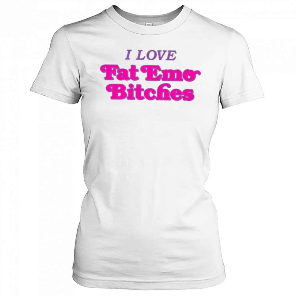 I love fat emo bitches shirt Women's T-shirt