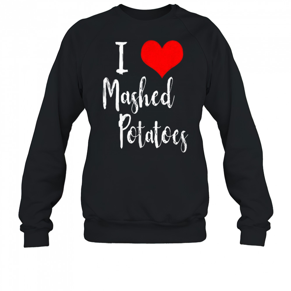 I love mashed potatoes shirt Sweatshirt