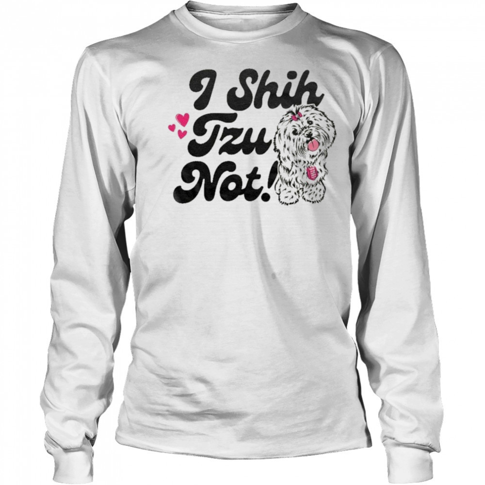 I Shih Tzu Not T-shirt Long Sleeved