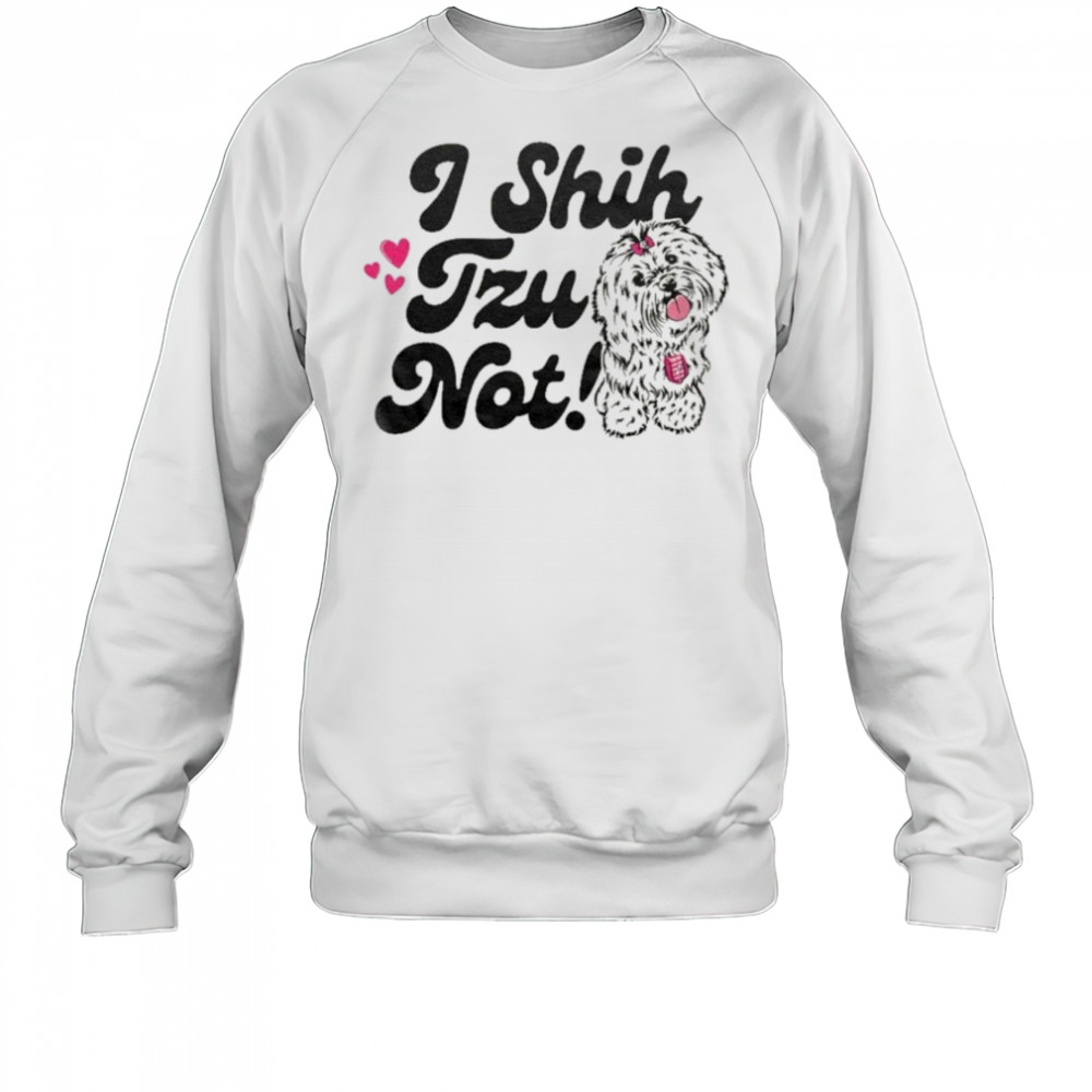 I Shih Tzu Not T-shirt Sweatshirt