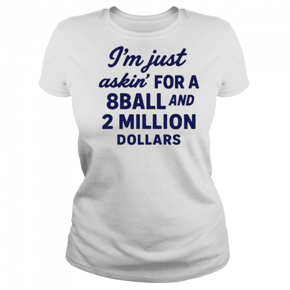 I’m Just Asking For A 8 Ball And 2 Million Dollars Roughhouse Pictures t-shirt Women's T-shirt