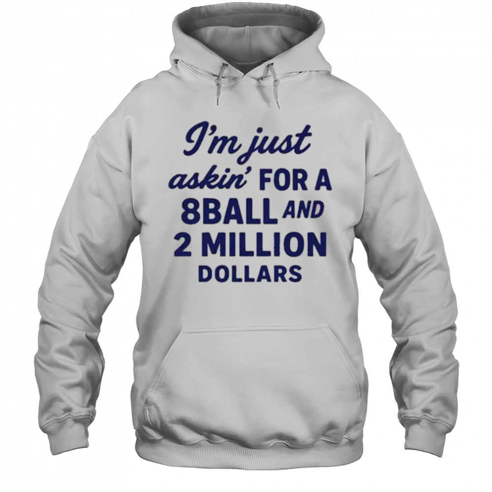 I’m Just Asking For A 8 Ball And 2 Million Dollars Roughhouse Pictures t-shirt Hoodie