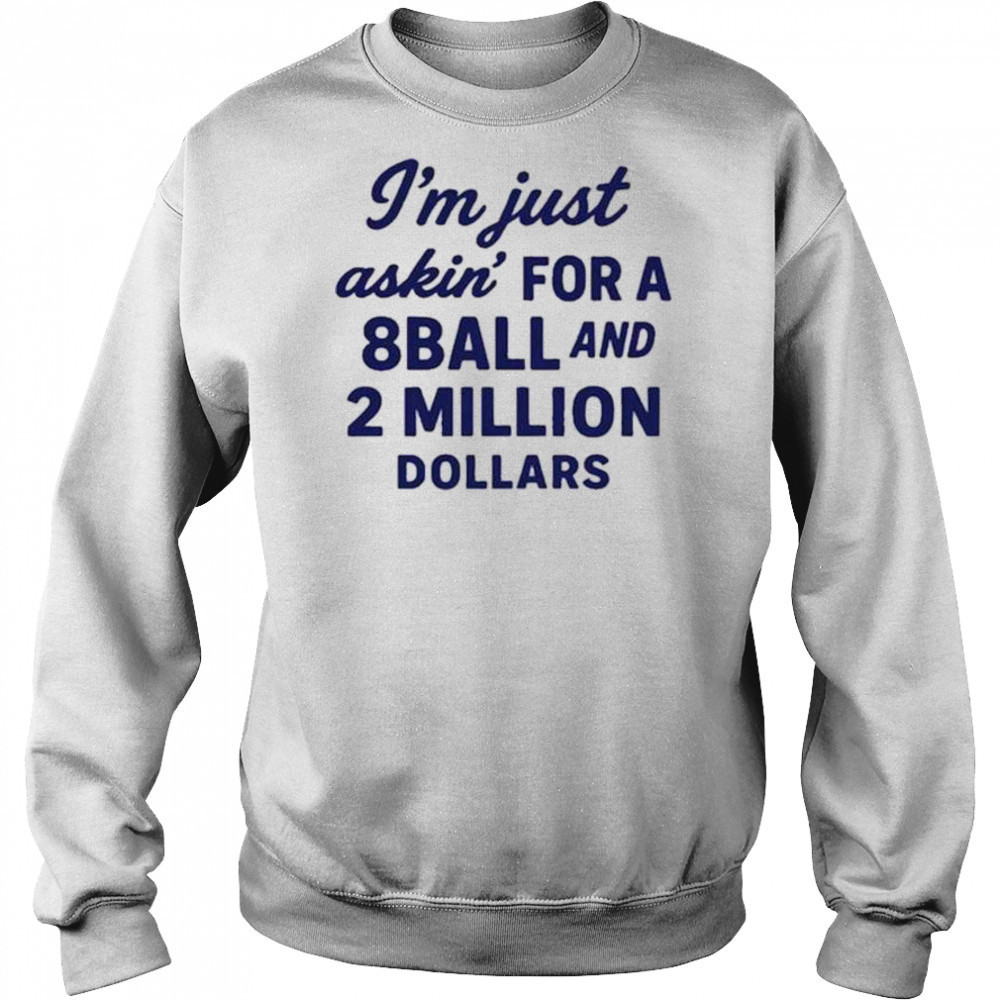 I’m Just Asking For A 8 Ball And 2 Million Dollars Roughhouse Pictures t-shirt Hoodie