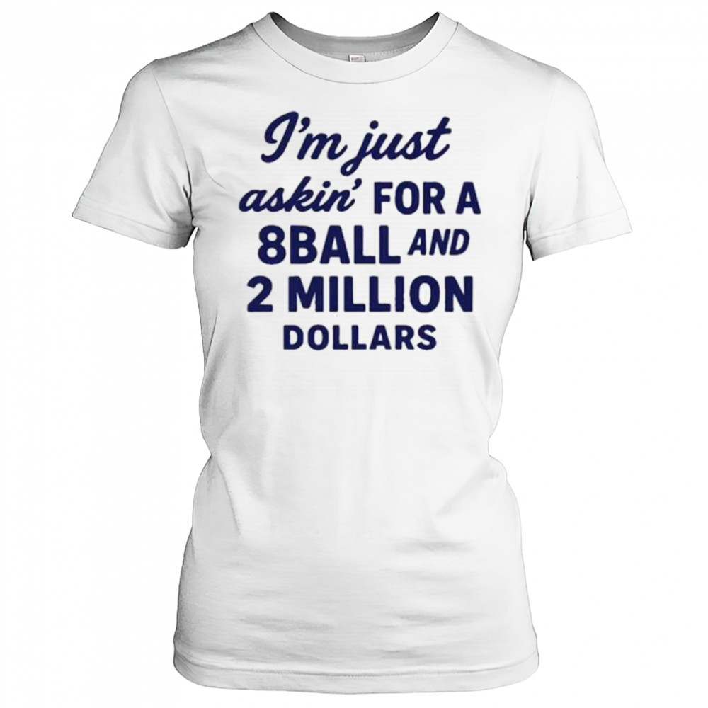 I’m Just Asking For A 8 Ball And 2 Million Dollars Roughhouse Pictures t-shirt Women's T-shirt