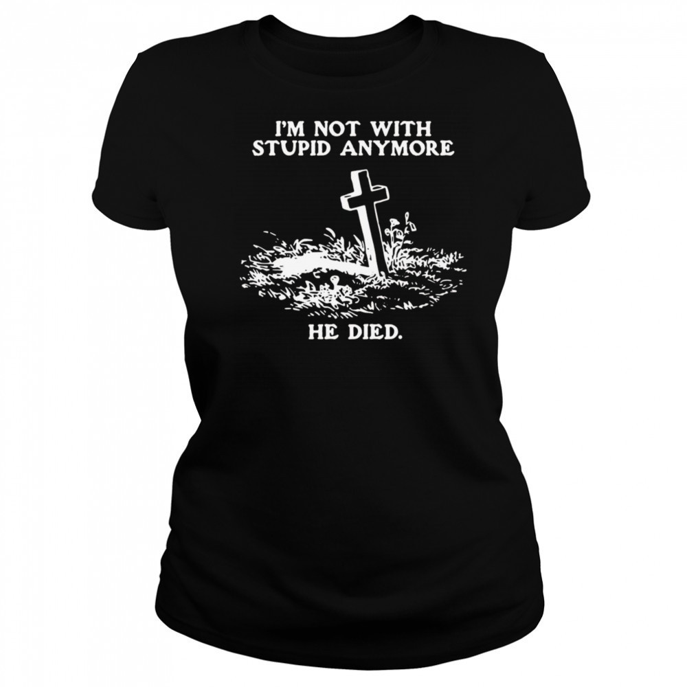 I’m Not With Stupid Anymore He Died Shirt Women's T-shirt