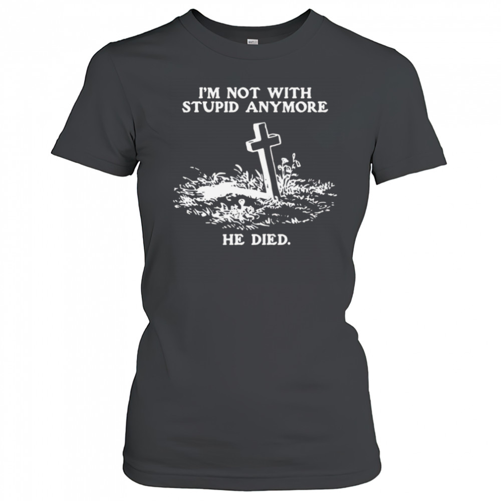I’m Not With Stupid Anymore He Died Shirt Women's T-shirt
