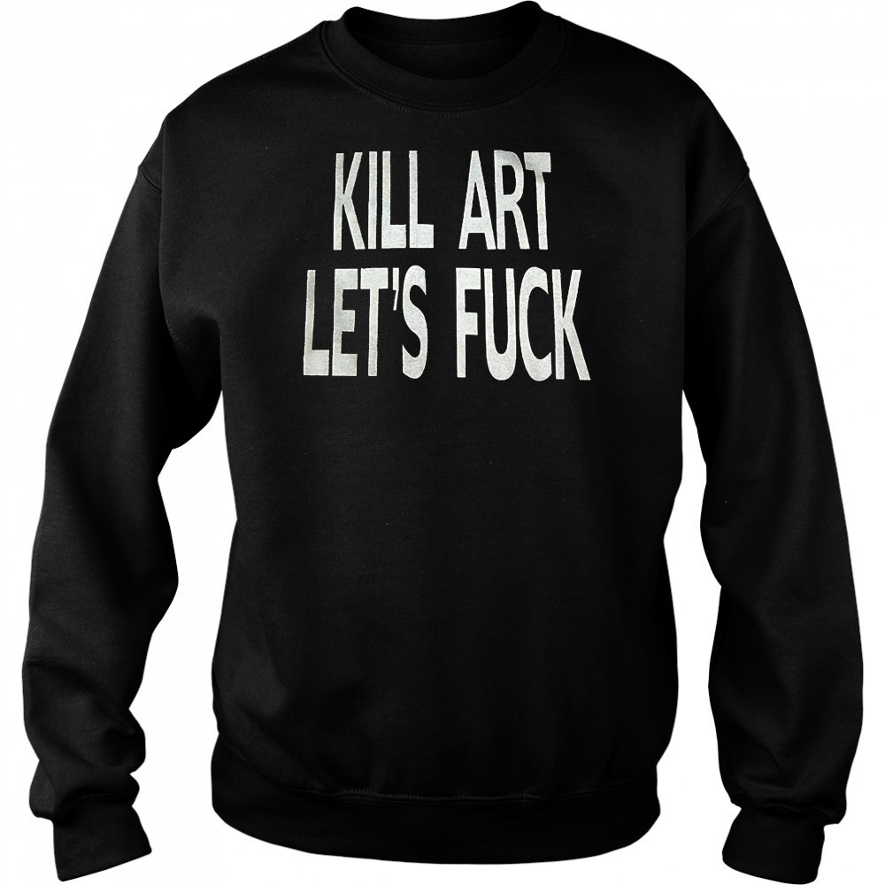 Kill art let’s fuck shirt Hoodie