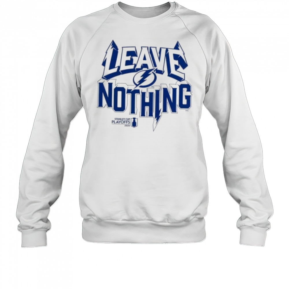 Leave nothing 2025 Stanley Cup playoff Tampa Bay Lightning shirt Sweatshirt