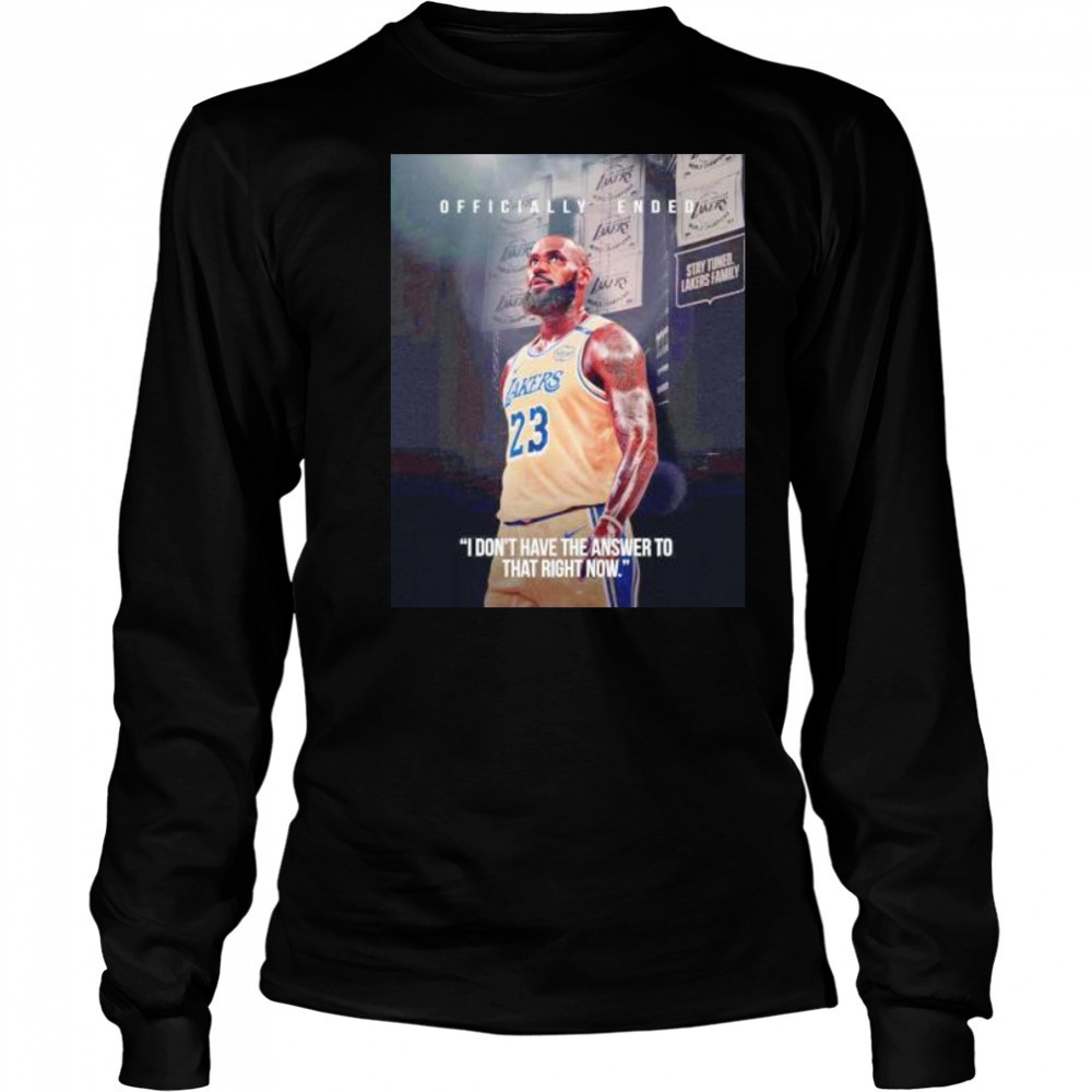 LeBron James I don’t have the answer to that right now shirt Long Sleeved