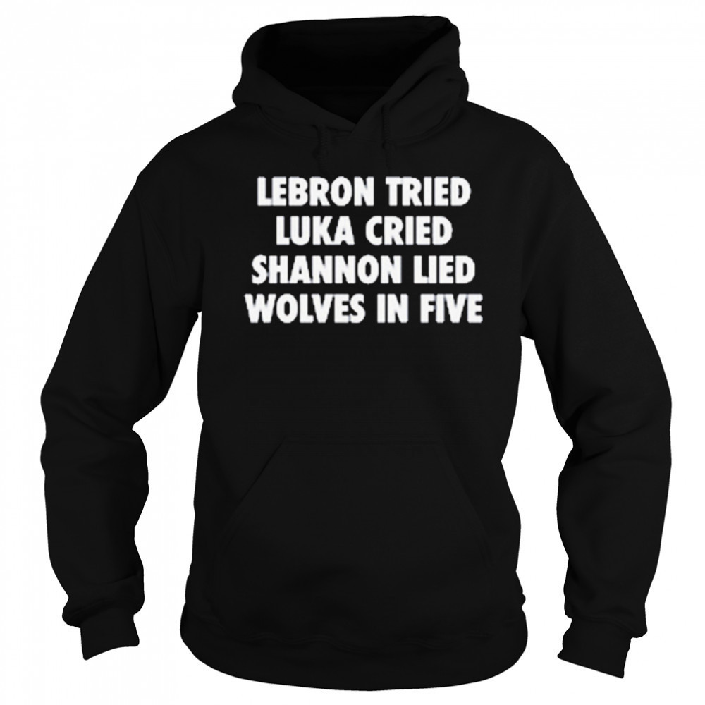 LeBron Tried Luka Cried Shannon Lied Wolves In Five 2025 t-shirt Sweatshirt