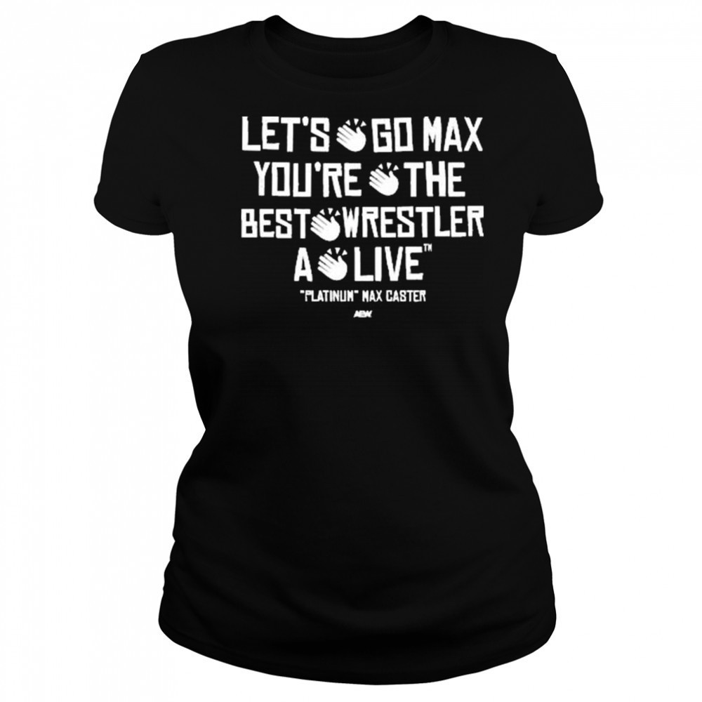 Max Caster – Let’s Go Max You’re The Best Wrestler A Live AEW t-shirt Women's T-shirt