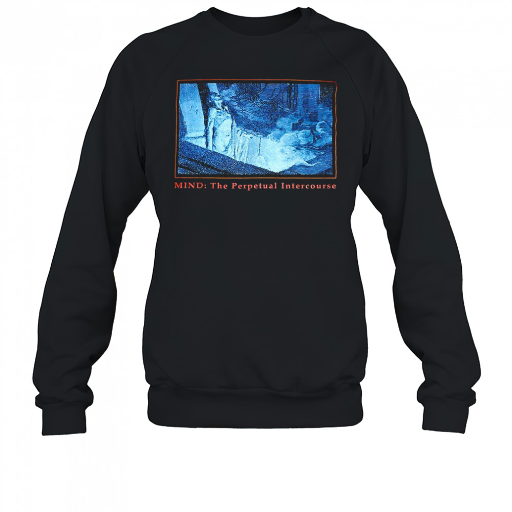 Mind the perpetual intercourse shirt Sweatshirt