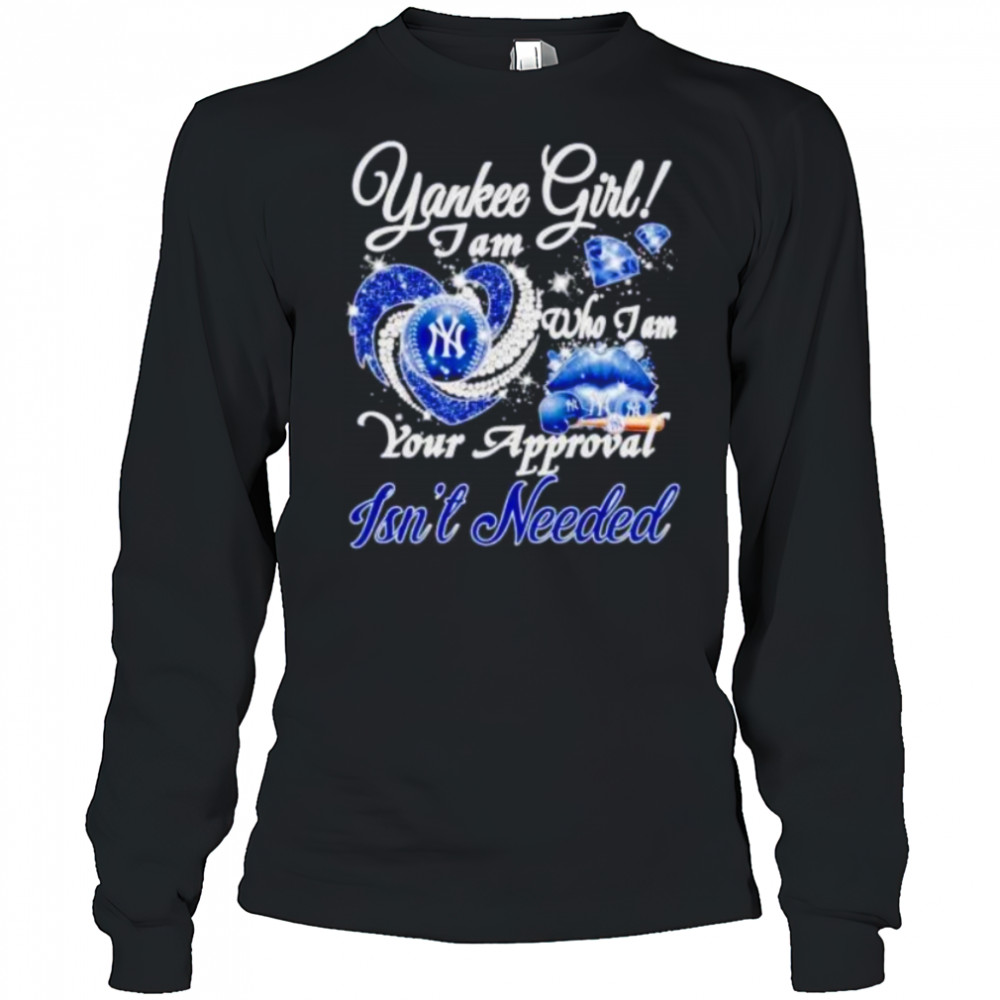 NY Yankees girl I am who I am your approval isn’t needed shirt Long Sleeved