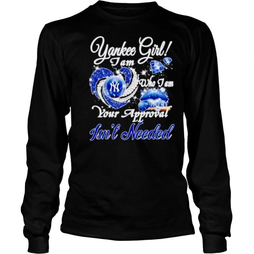 NY Yankees girl I am who I am your approval isn’t needed shirt Long Sleeved