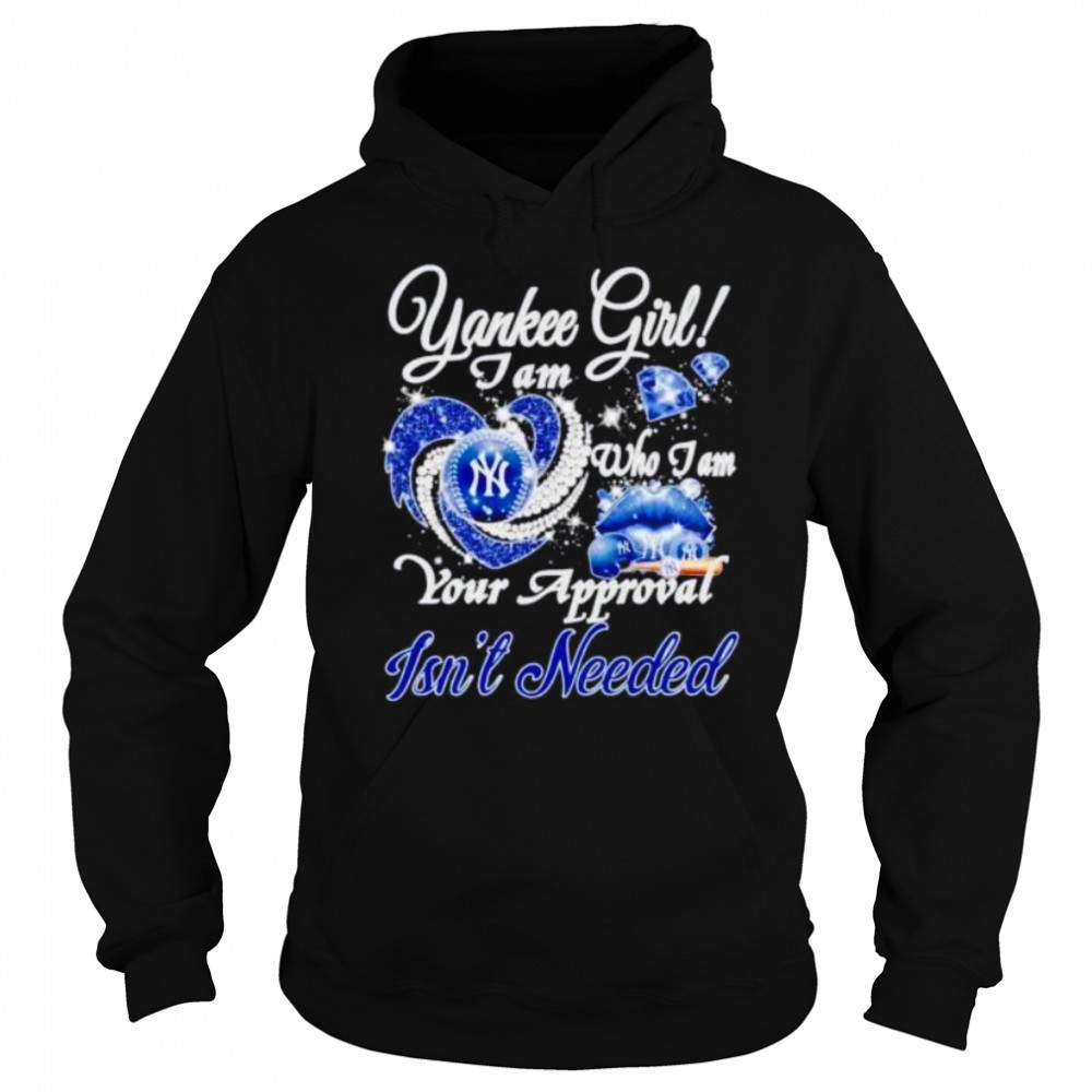 NY Yankees girl I am who I am your approval isn’t needed shirt Sweatshirt