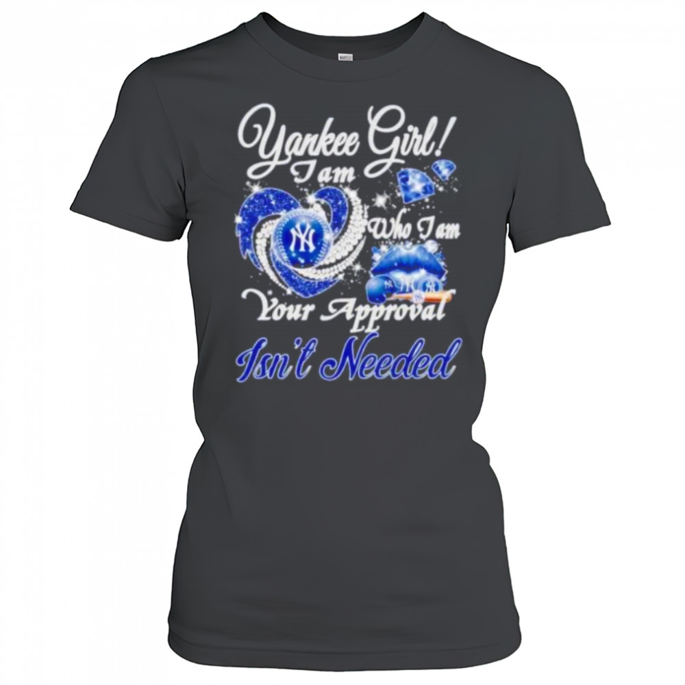 NY Yankees girl I am who I am your approval isn’t needed shirt Women's T-shirt