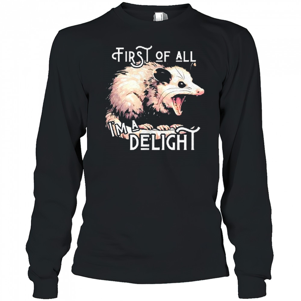 Opossum first of all I’m a delight shirt Long Sleeved
