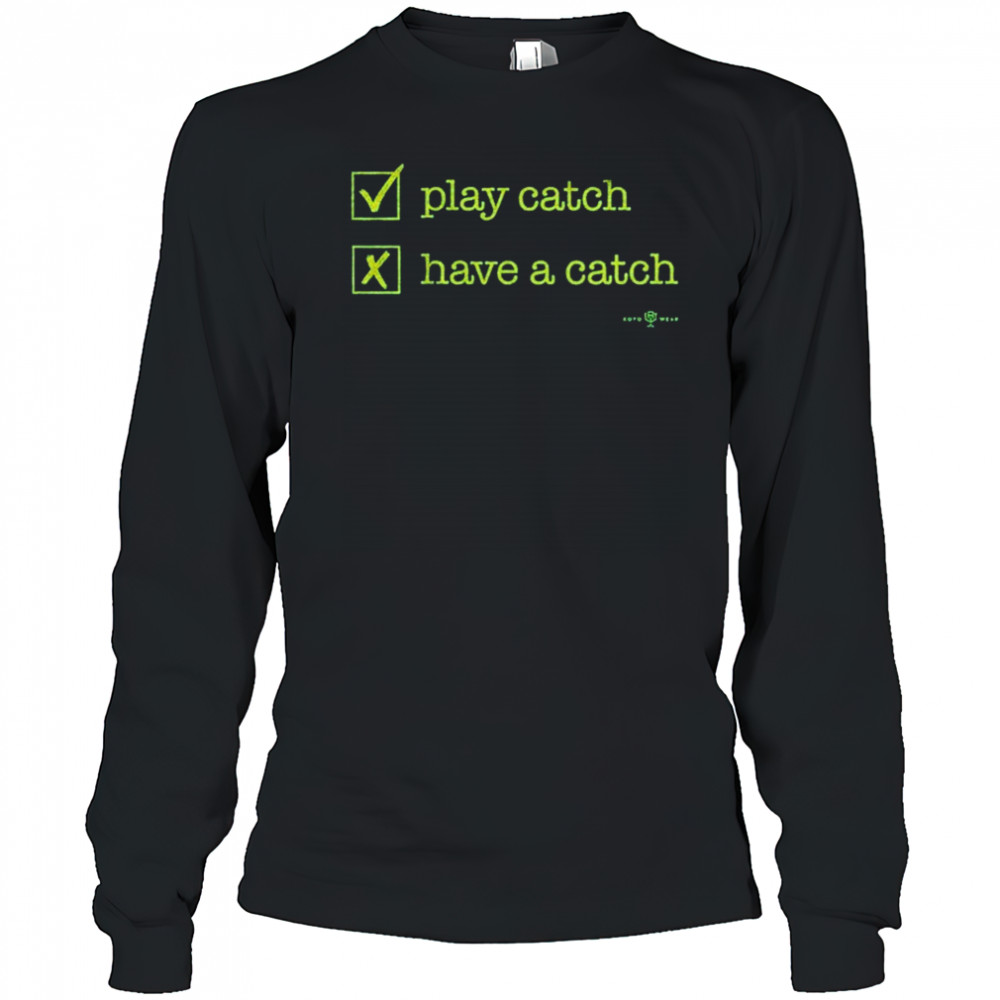 Play Catch Have A Catch T-Shirt Long Sleeved