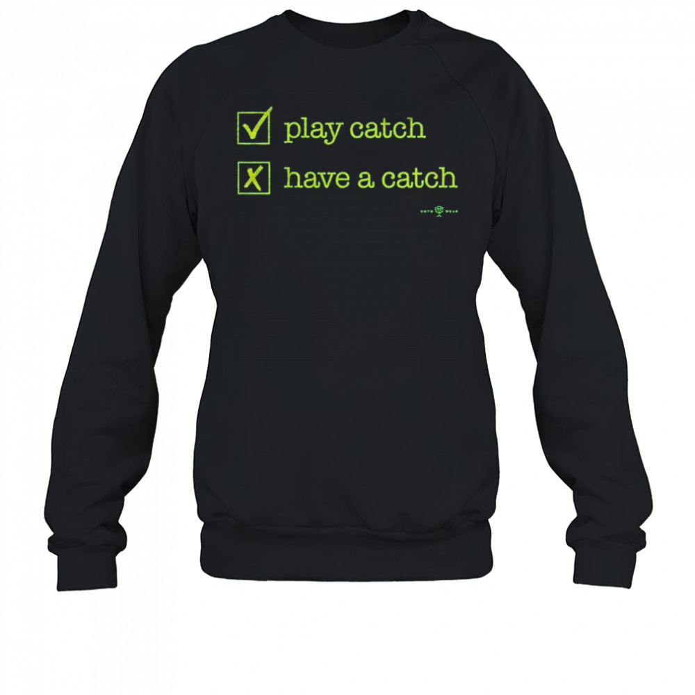 Play Catch Have A Catch T-Shirt Sweatshirt