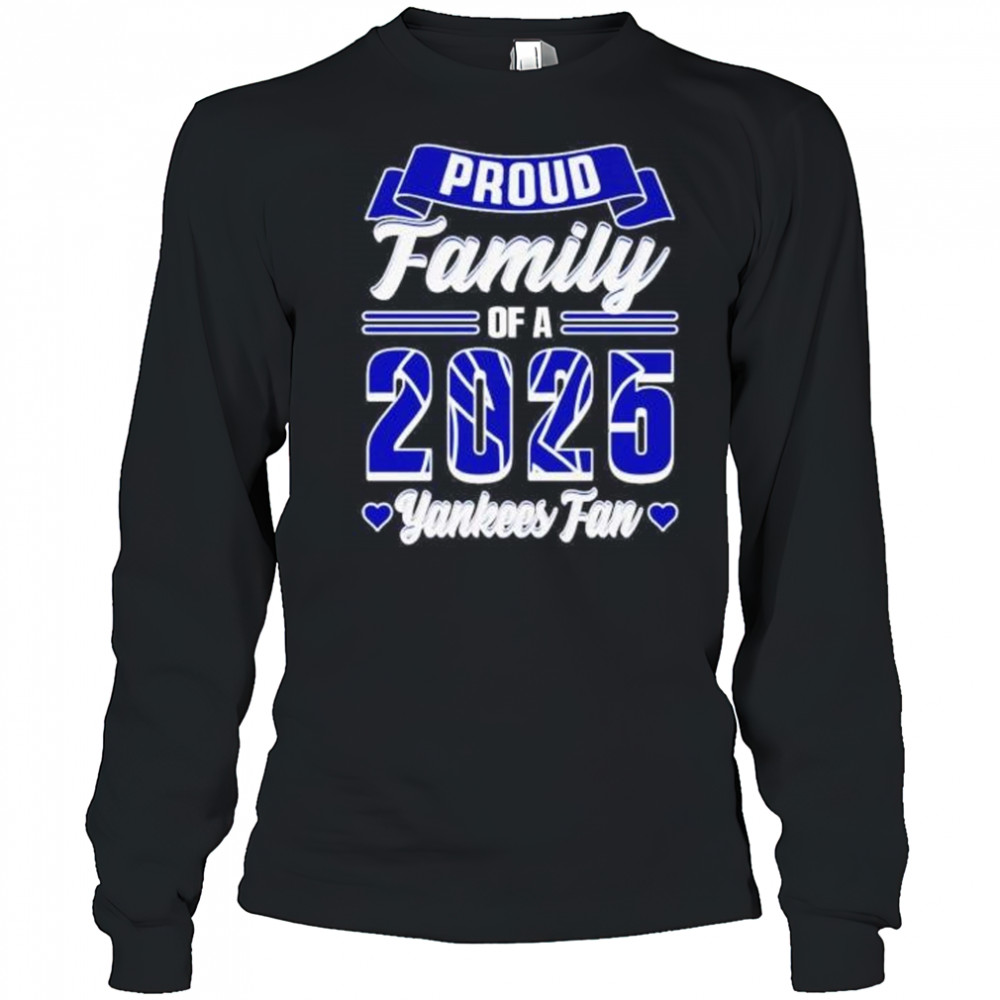 Proud family of a 2025 New York Yankees fan shirt Long Sleeved