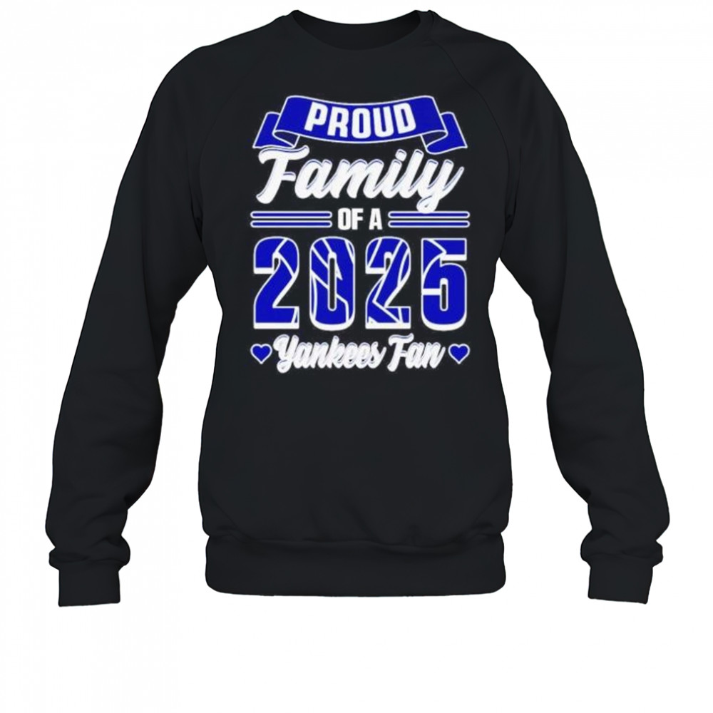 Proud family of a 2025 New York Yankees fan shirt Sweatshirt